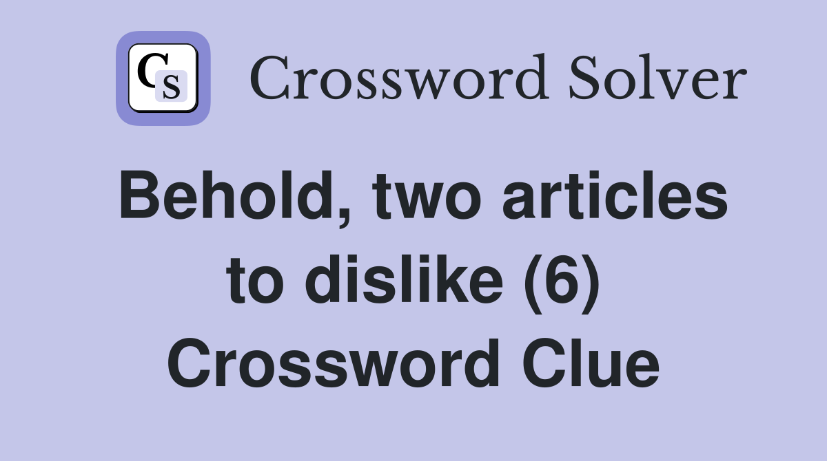 Behold, two articles to dislike (6) Crossword Clue