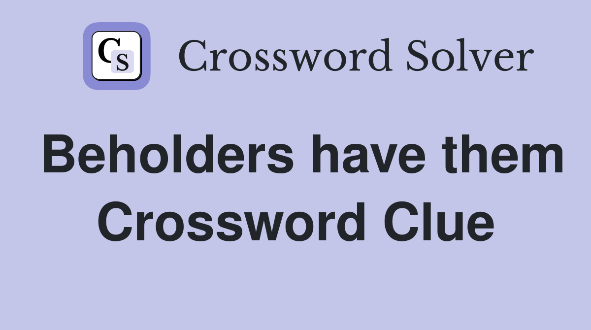 Beholders have them Crossword Clue