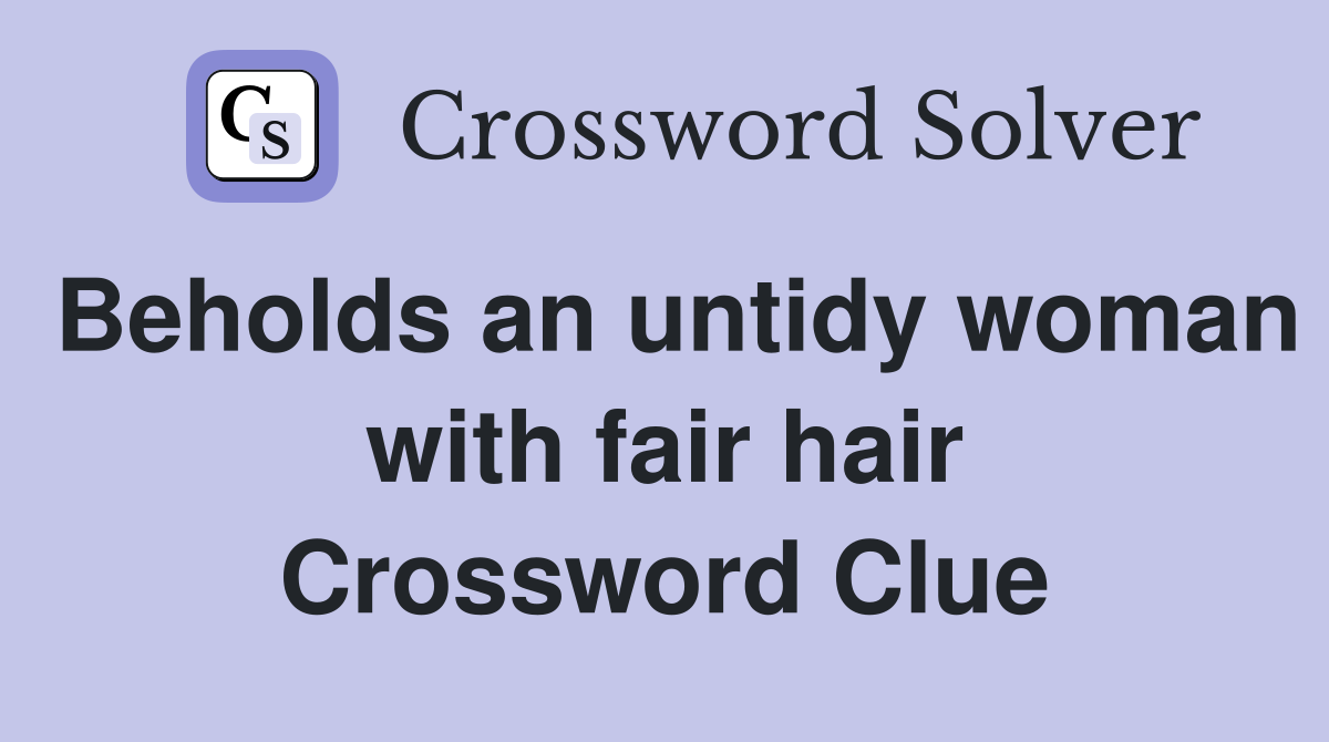 Beholds an untidy woman with fair hair Crossword Clue