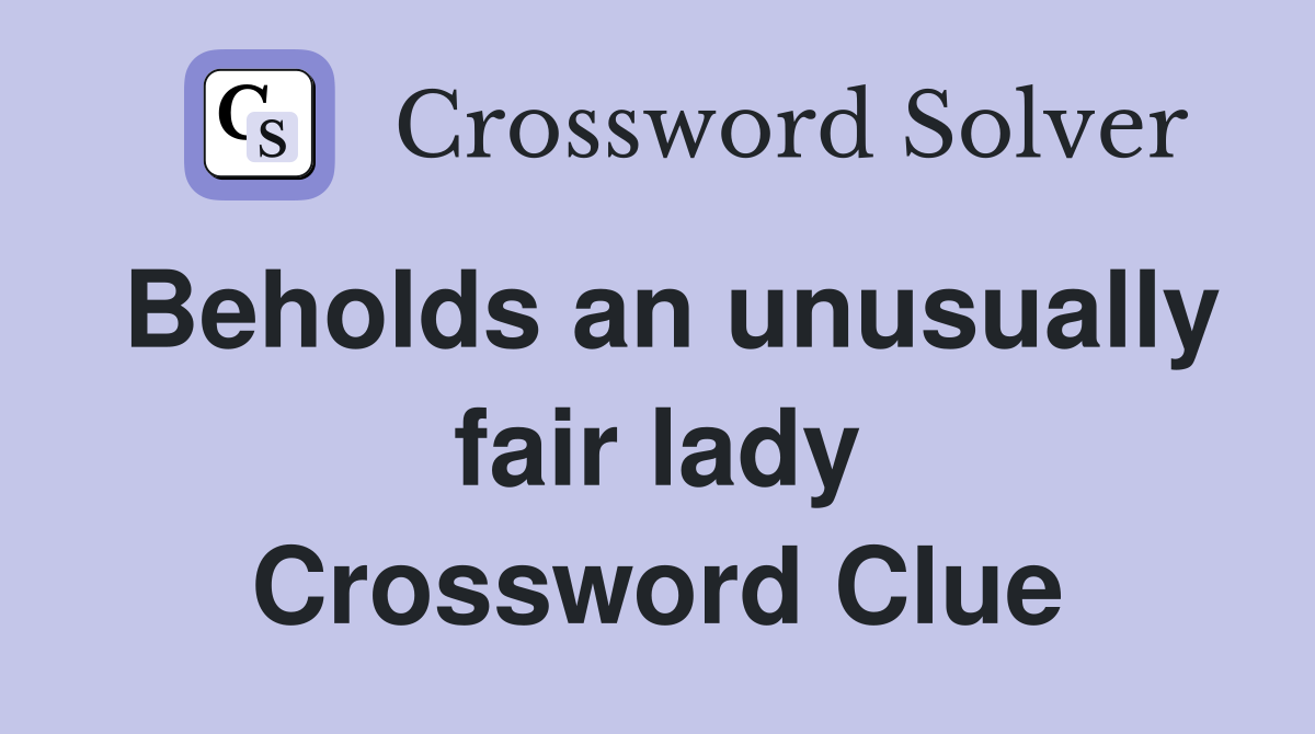 Beholds an unusually fair lady Crossword Clue