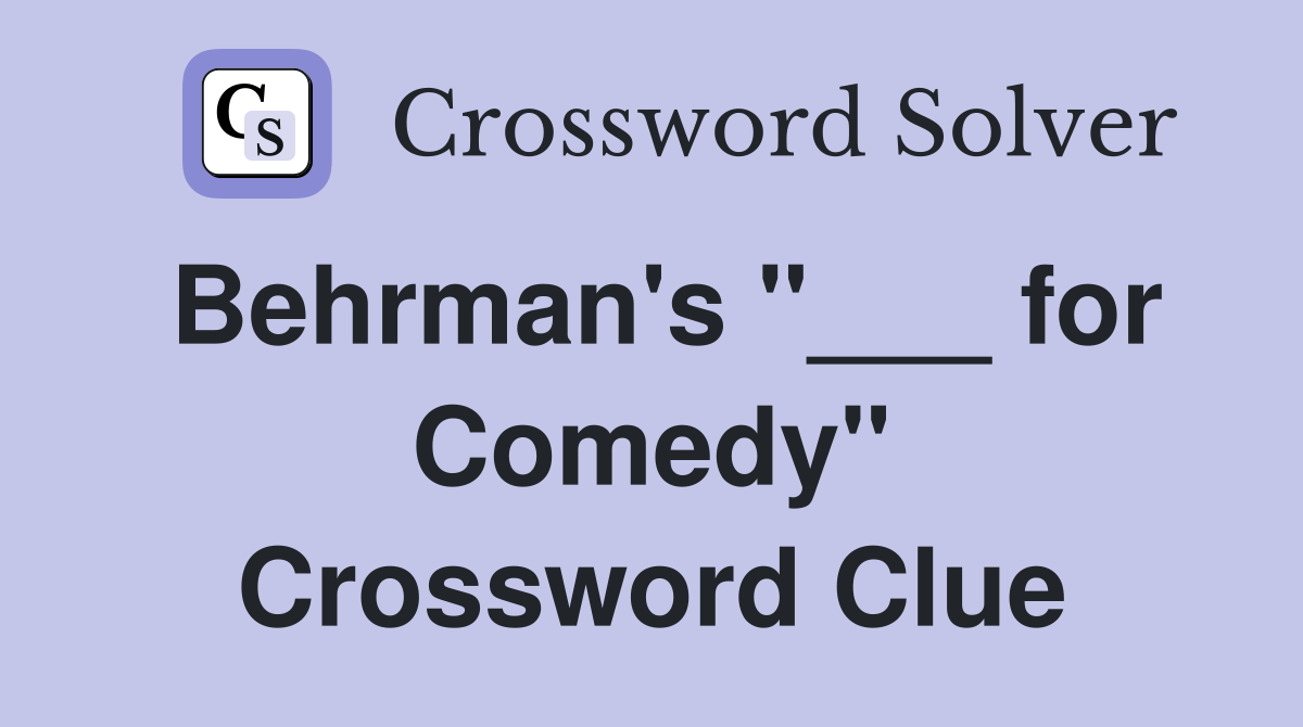 Behrman's "___ for Comedy" Crossword Clue