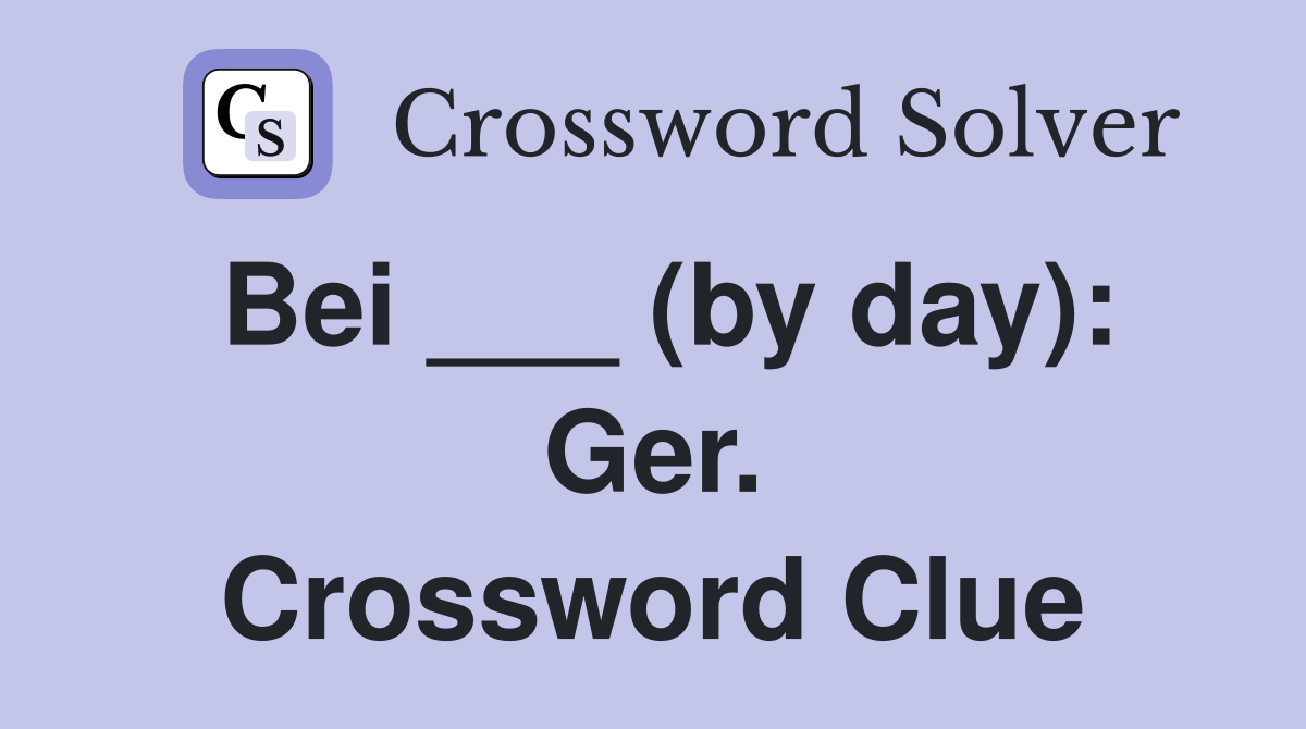 Bei ___ (by day): Ger. Crossword Clue