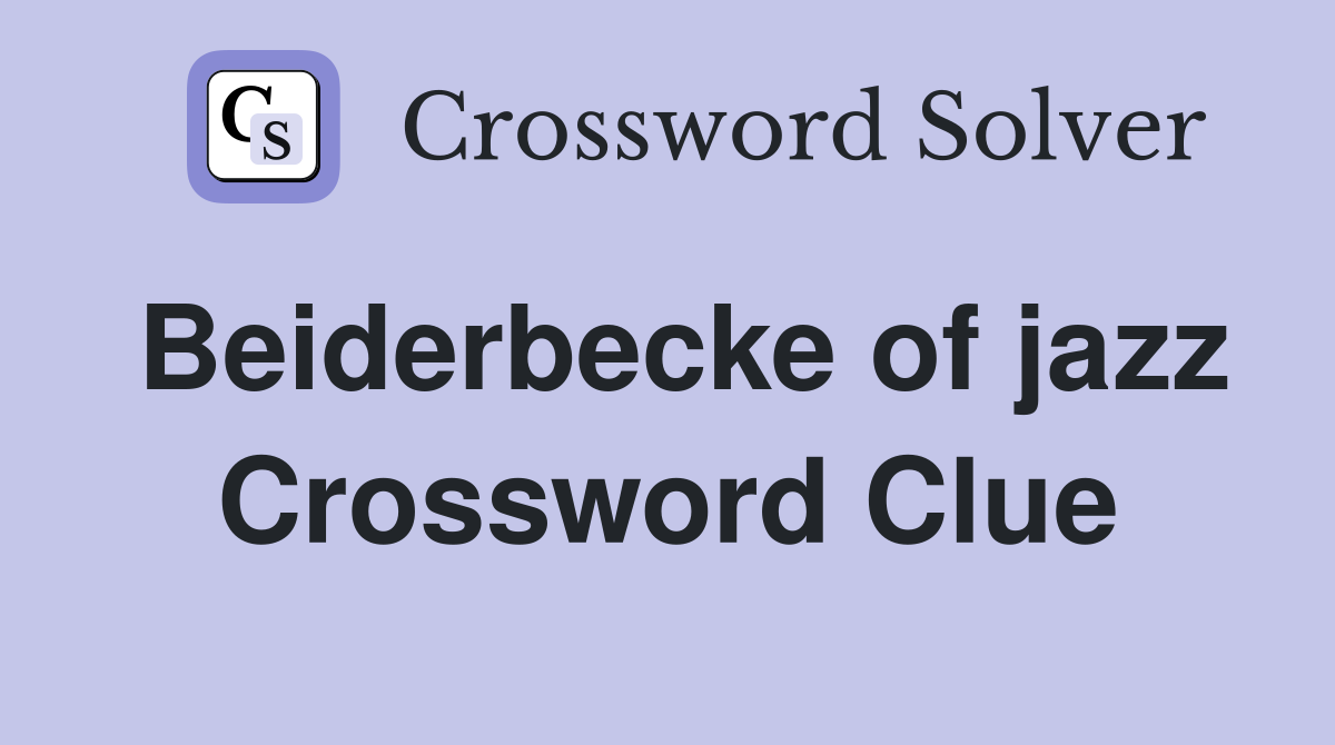 Beiderbecke of jazz Crossword Clue