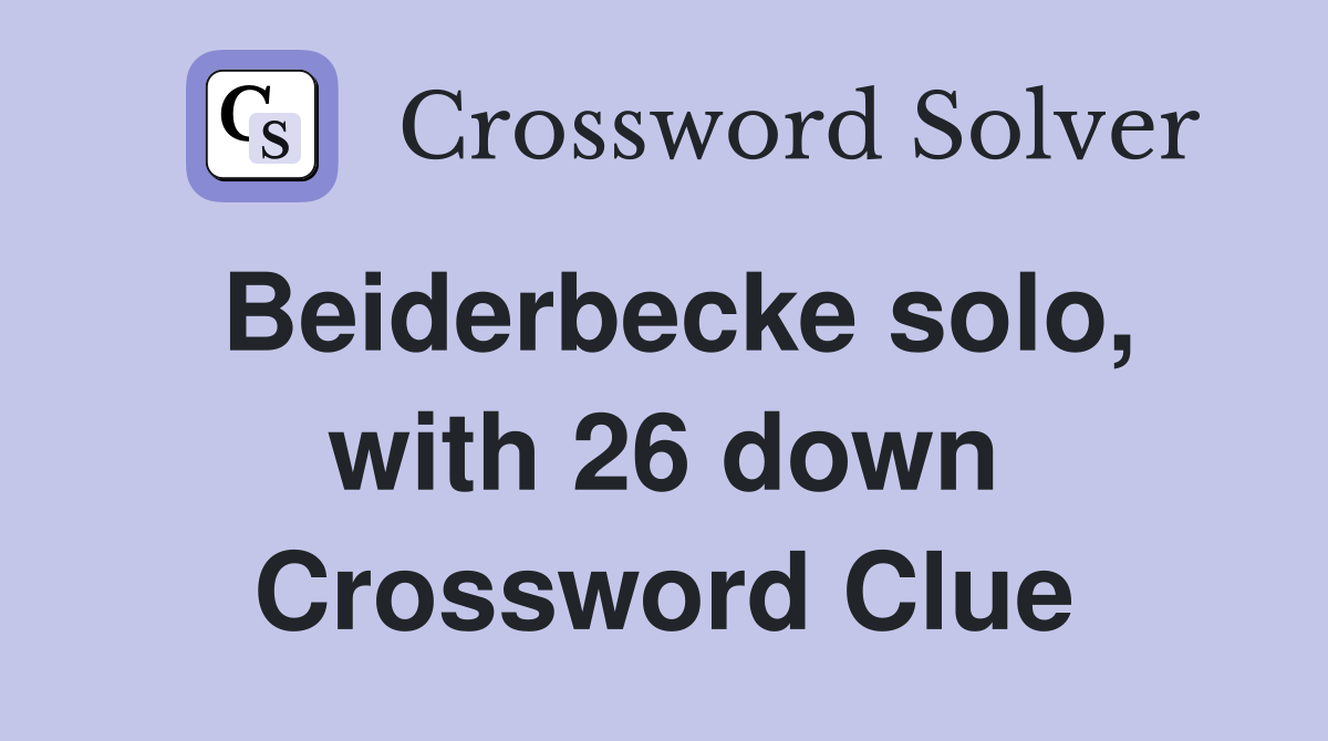 Beiderbecke solo, with 26 down Crossword Clue