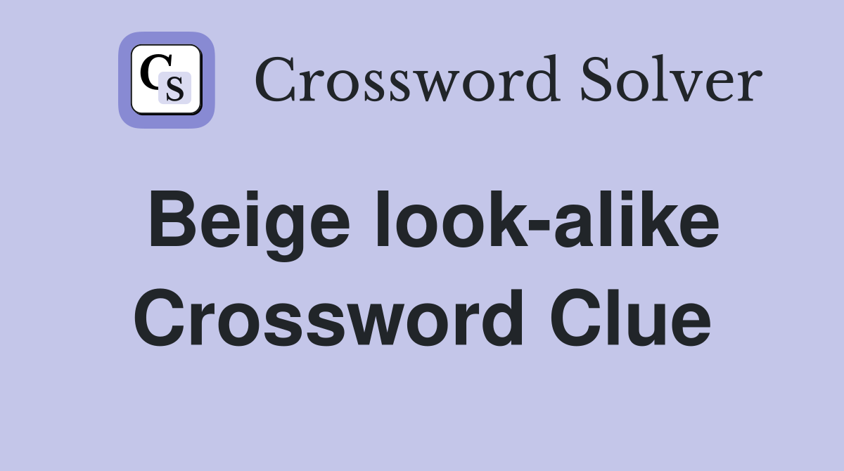 Beige look-alike Crossword Clue