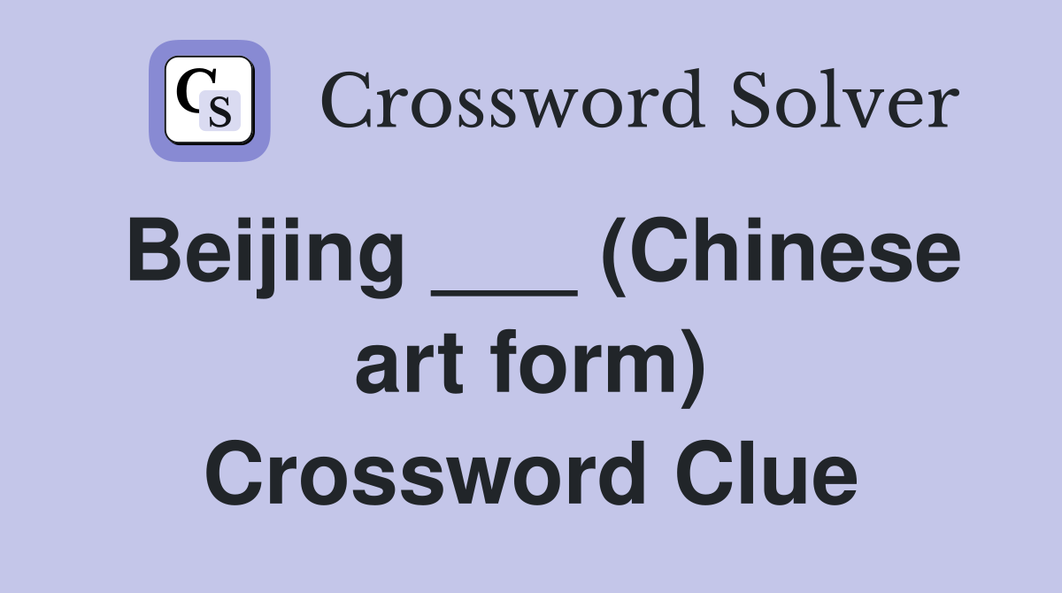 Beijing ___ (Chinese art form) Crossword Clue