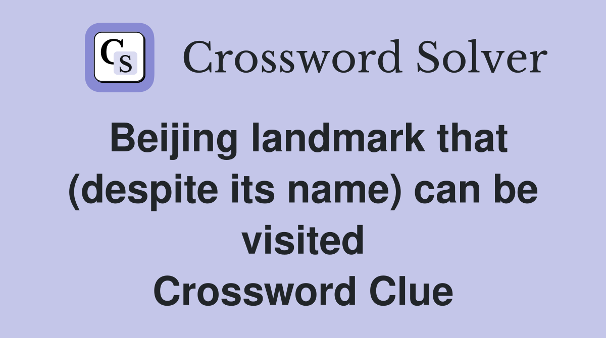 Beijing landmark that (despite its name) can be visited Crossword Clue