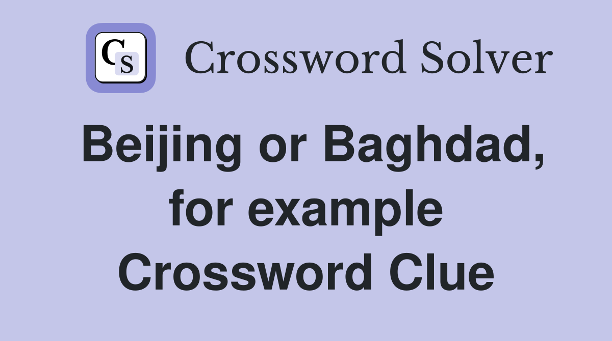 Beijing or Baghdad, for example Crossword Clue