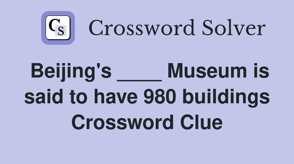 Beijing's ____ Museum is said to have 980 buildings Crossword Clue