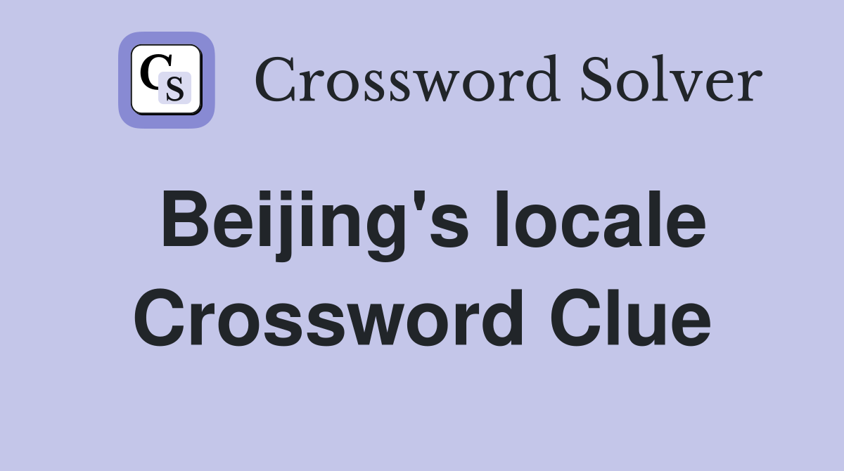 Beijing's locale Crossword Clue