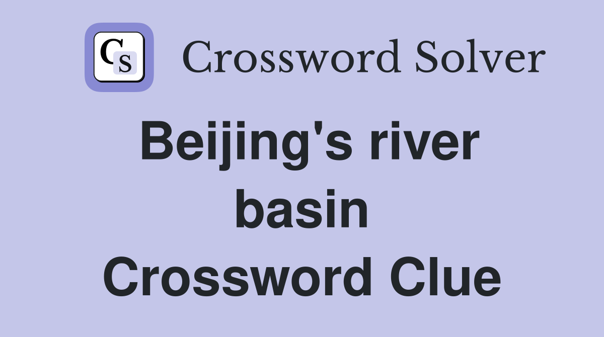 Beijing's river basin Crossword Clue
