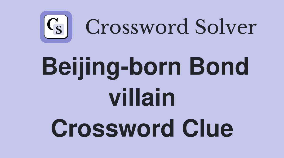 Beijing-born Bond villain Crossword Clue