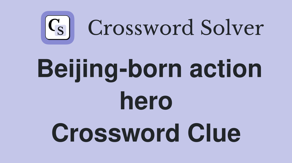Beijing-born action hero Crossword Clue