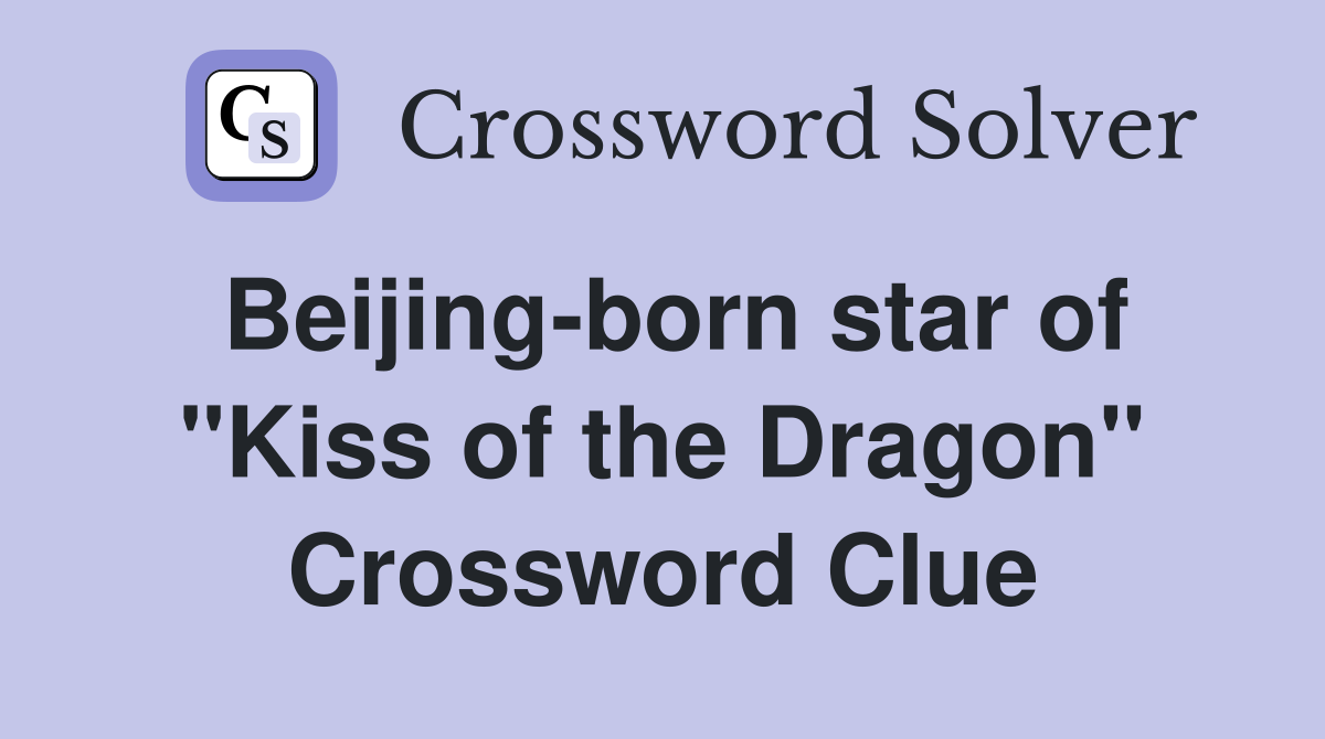 Beijing-born star of "Kiss of the Dragon" Crossword Clue
