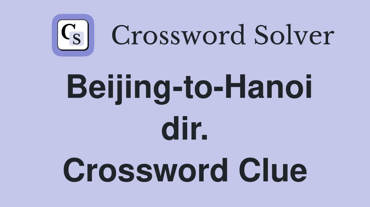 Beijing-to-Hanoi dir. Crossword Clue