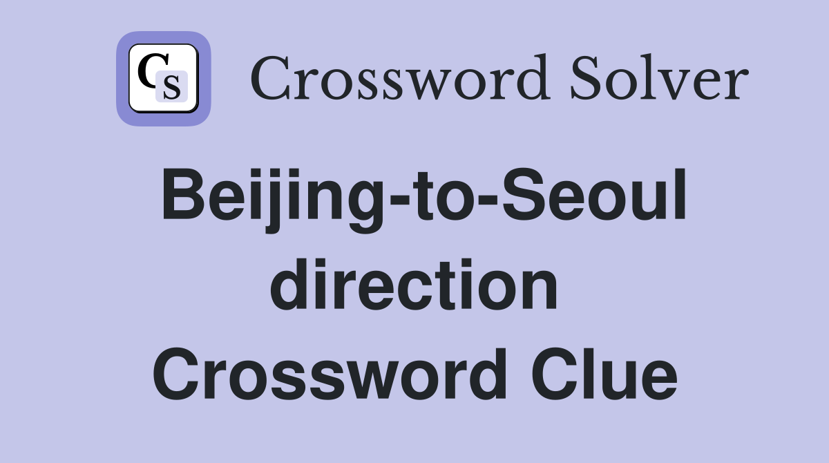 Beijing-to-Seoul direction Crossword Clue