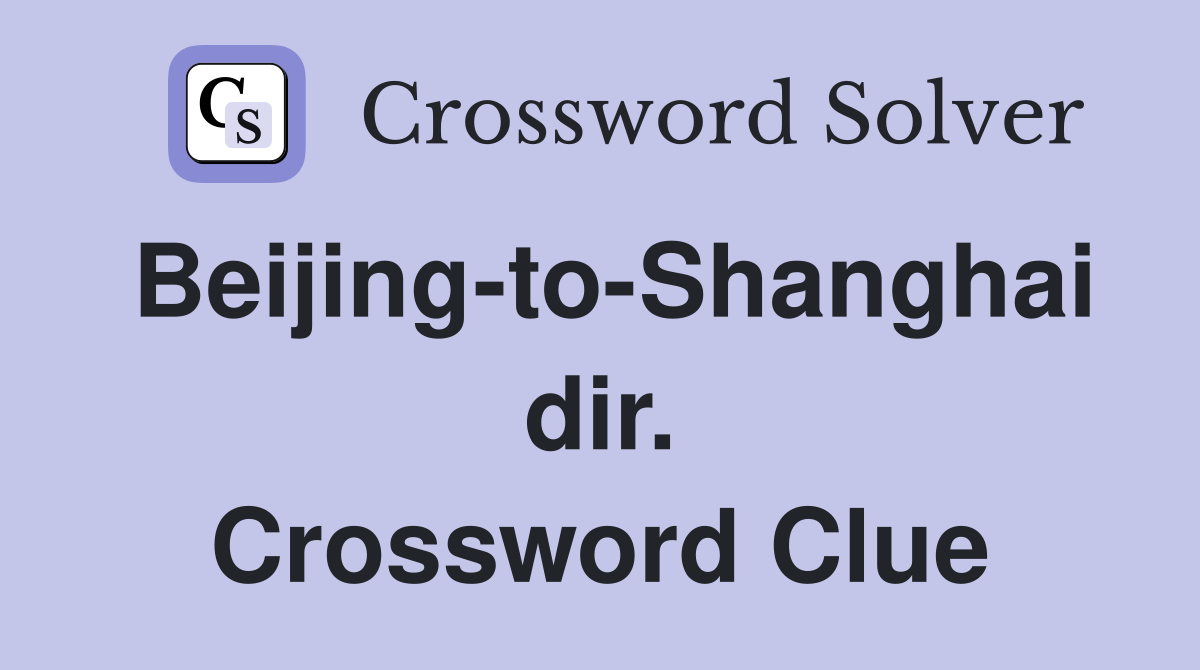 Beijing-to-Shanghai dir. Crossword Clue