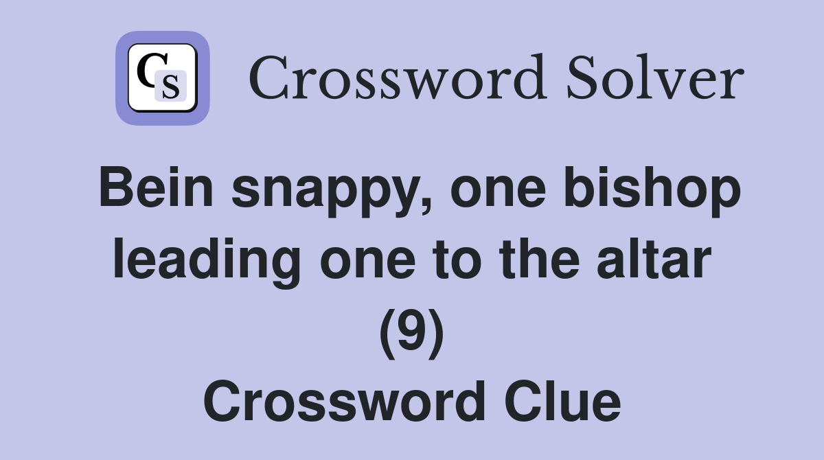 Bein snappy, one bishop leading one to the altar (9) Crossword Clue