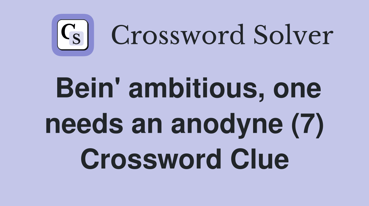 Bein' ambitious, one needs an anodyne (7) Crossword Clue