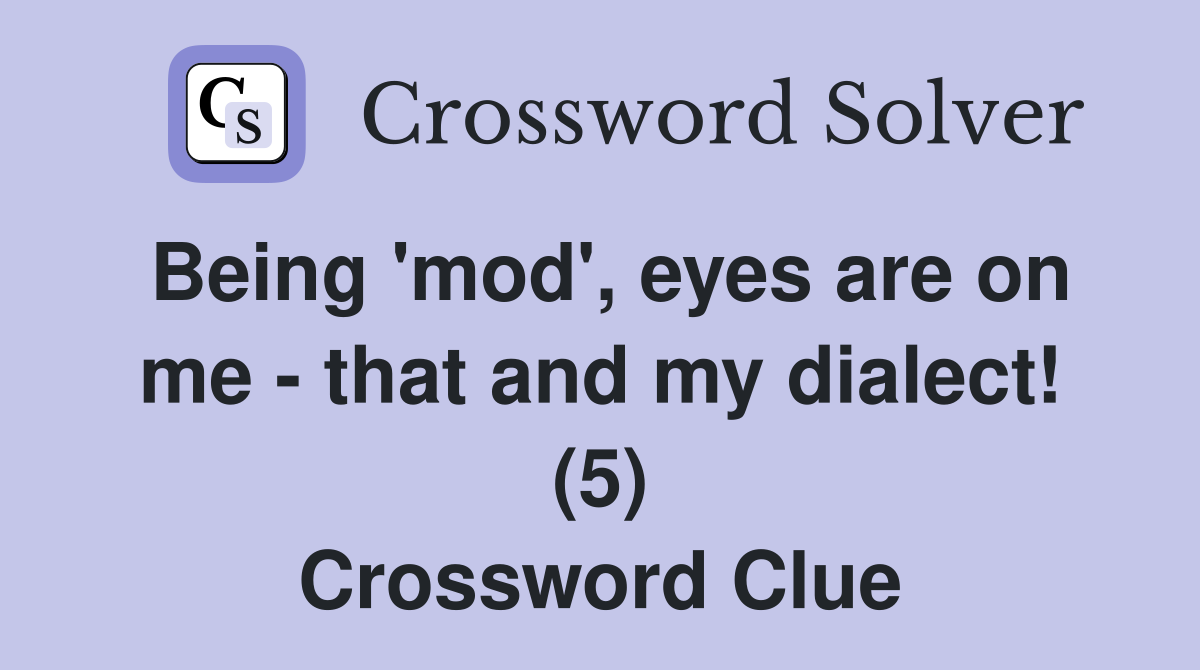Being 'mod', eyes are on me - that and my dialect! (5) Crossword Clue