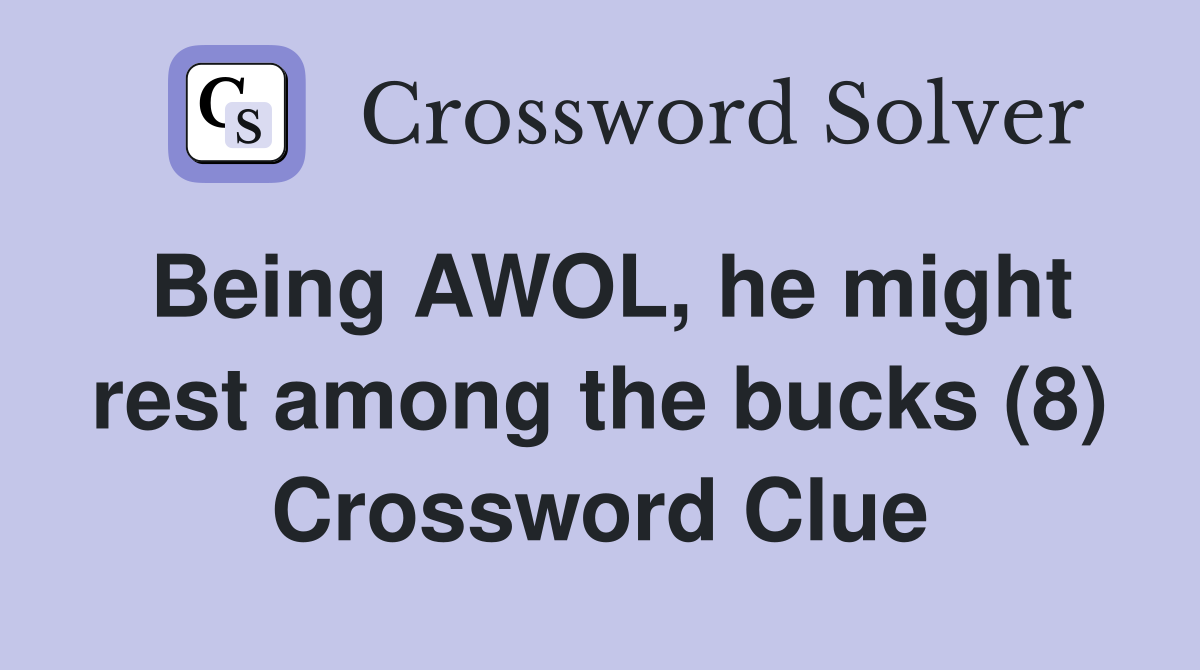 Being AWOL, he might rest among the bucks (8) Crossword Clue