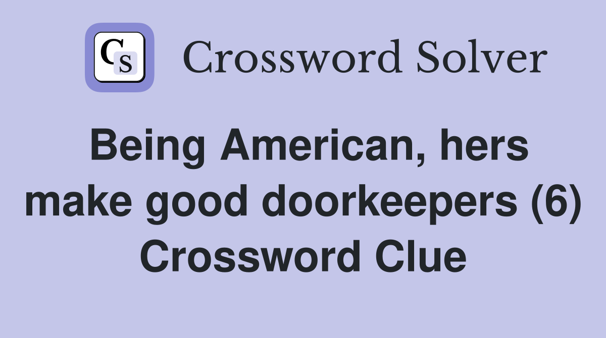 Being American, hers make good doorkeepers (6) Crossword Clue