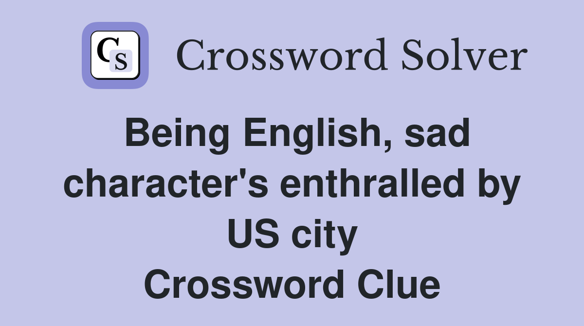 Being English, sad character's enthralled by US city Crossword Clue