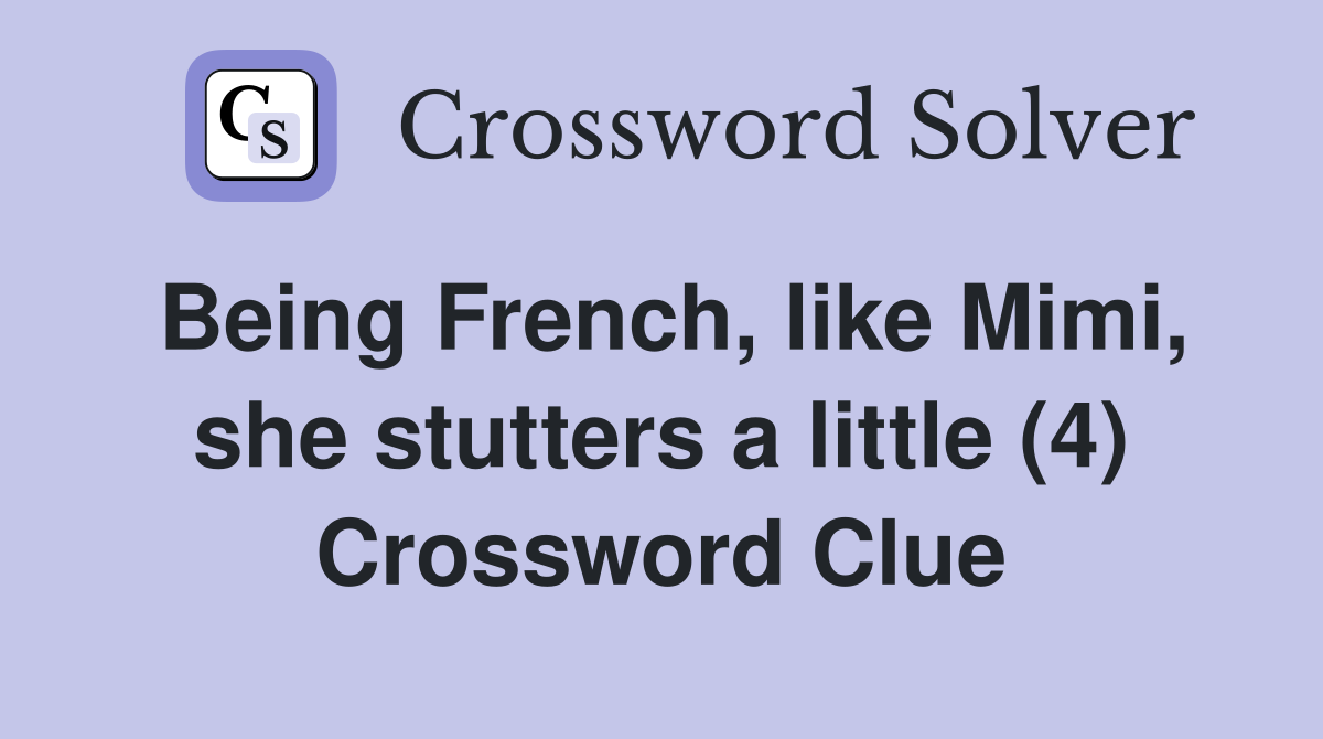 Being French, like Mimi, she stutters a little (4) Crossword Clue
