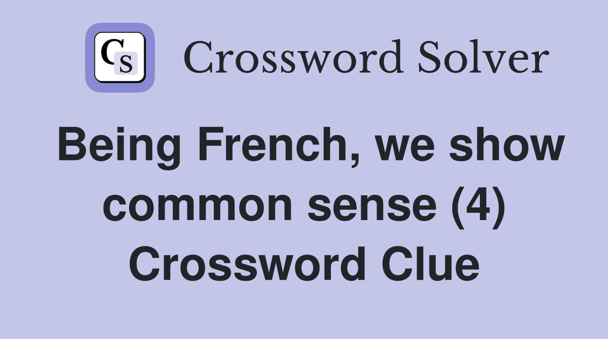 Being French, we show common sense (4) Crossword Clue