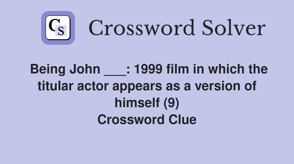 Being John ___: 1999 film in which the titular actor appears as a version of himself (9) Crossword Clue