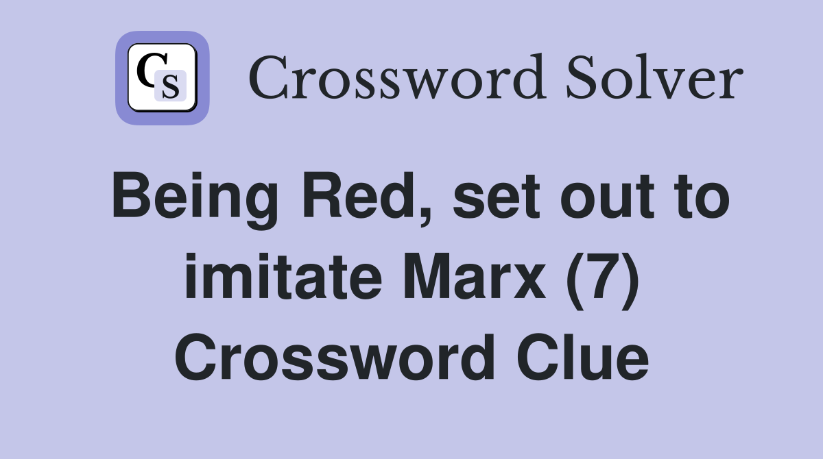 Being Red, set out to imitate Marx (7) Crossword Clue