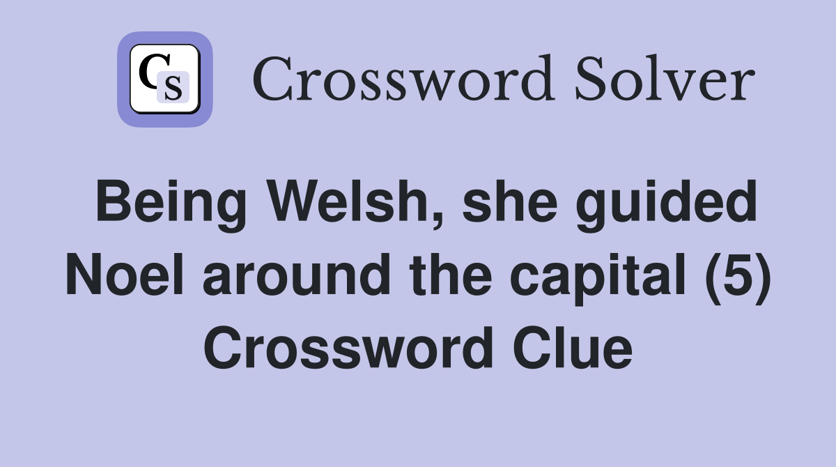 Being Welsh, she guided Noel around the capital (5) Crossword Clue
