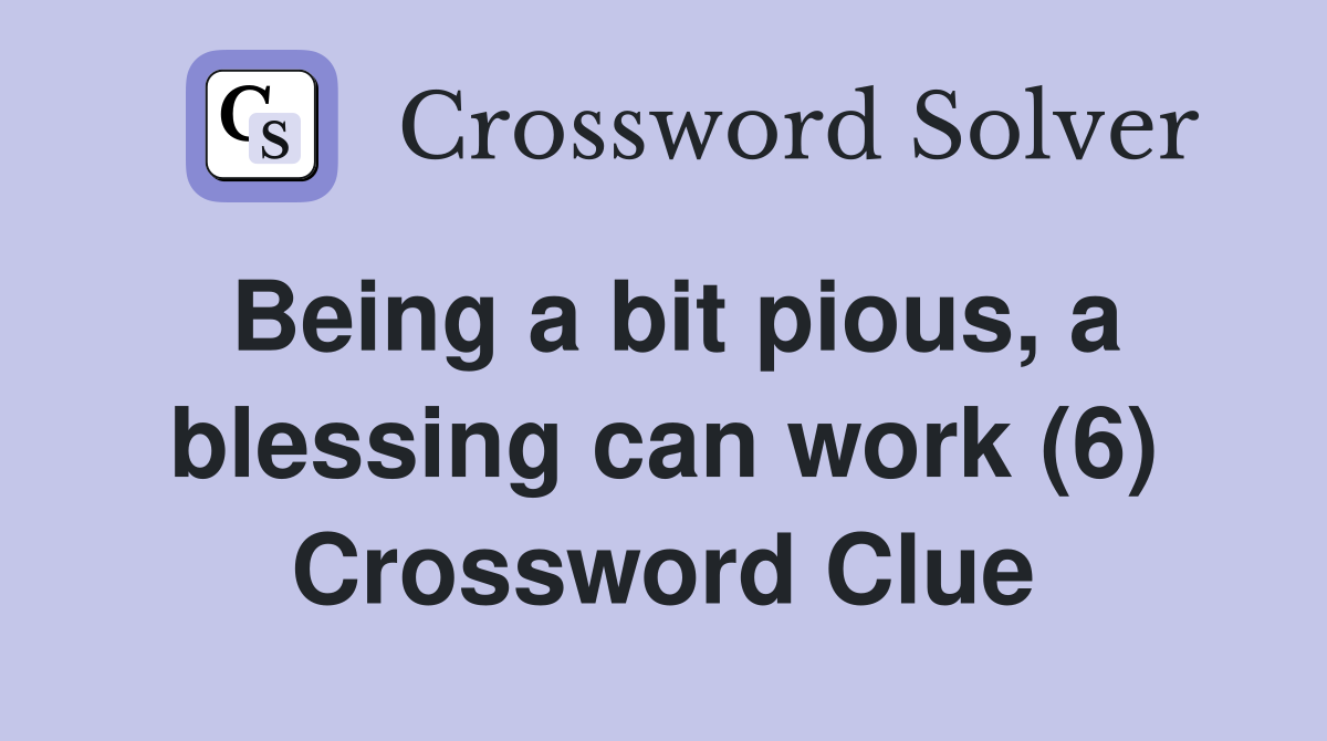 Being a bit pious, a blessing can work (6) Crossword Clue