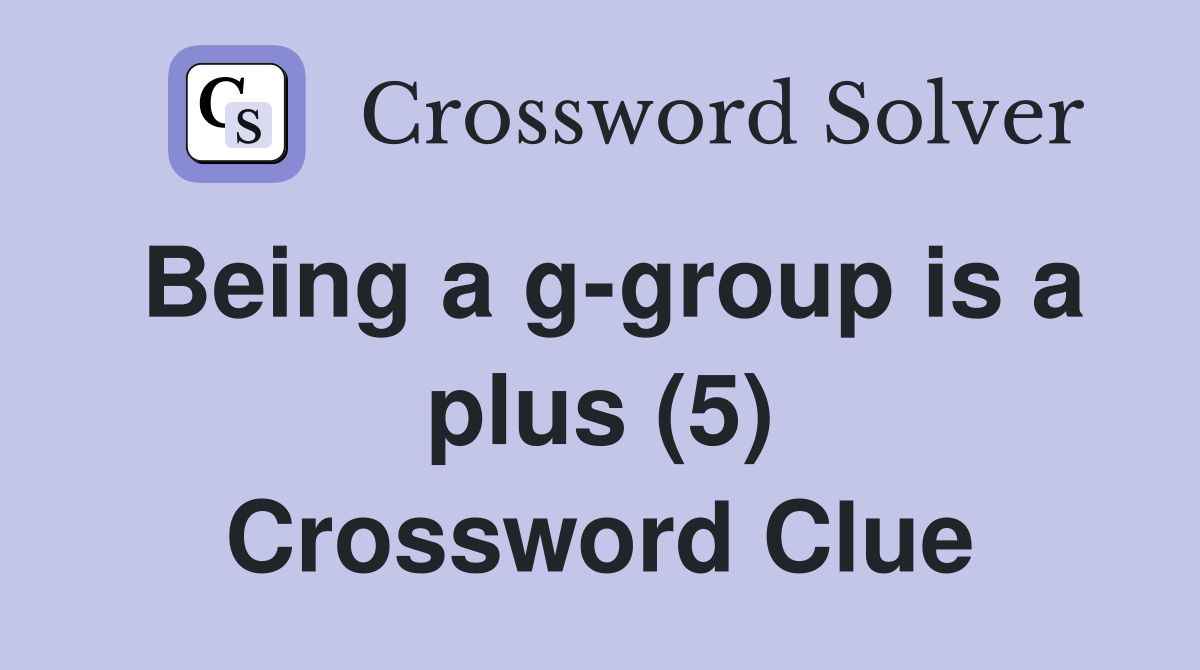 Being a g-group is a plus (5) Crossword Clue