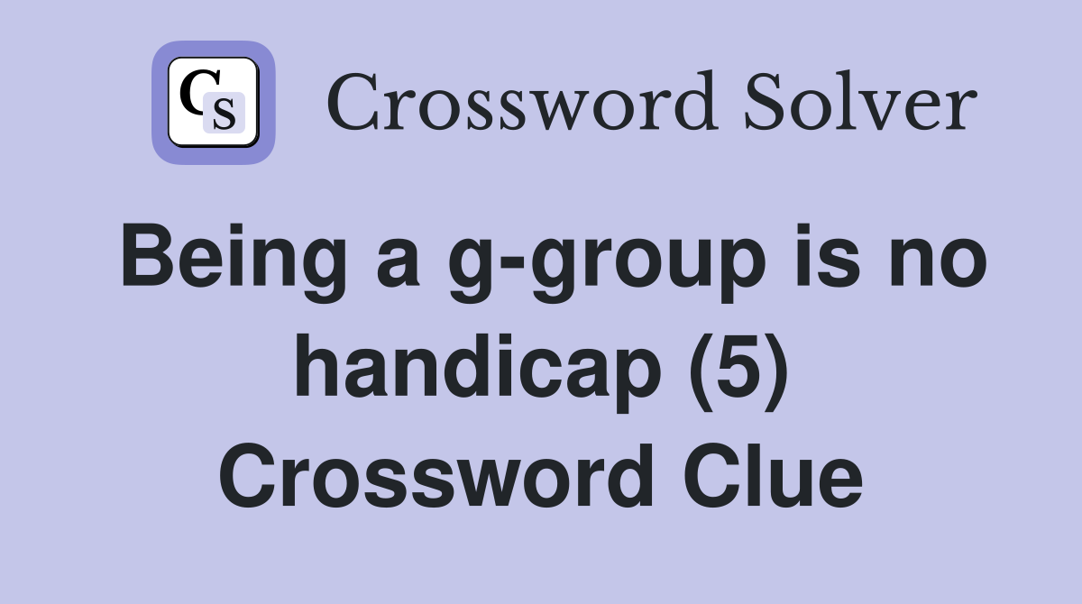 Being a g-group is no handicap (5) Crossword Clue