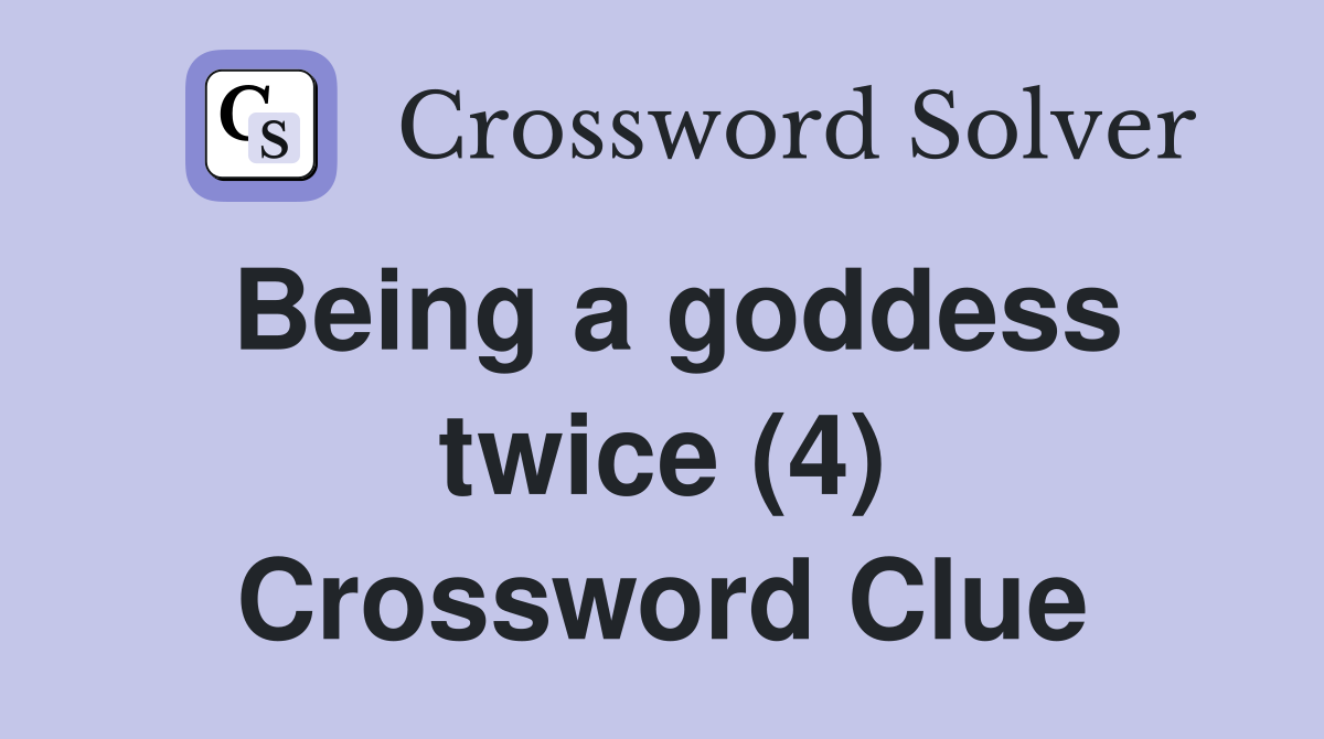 Being a goddess twice (4) Crossword Clue