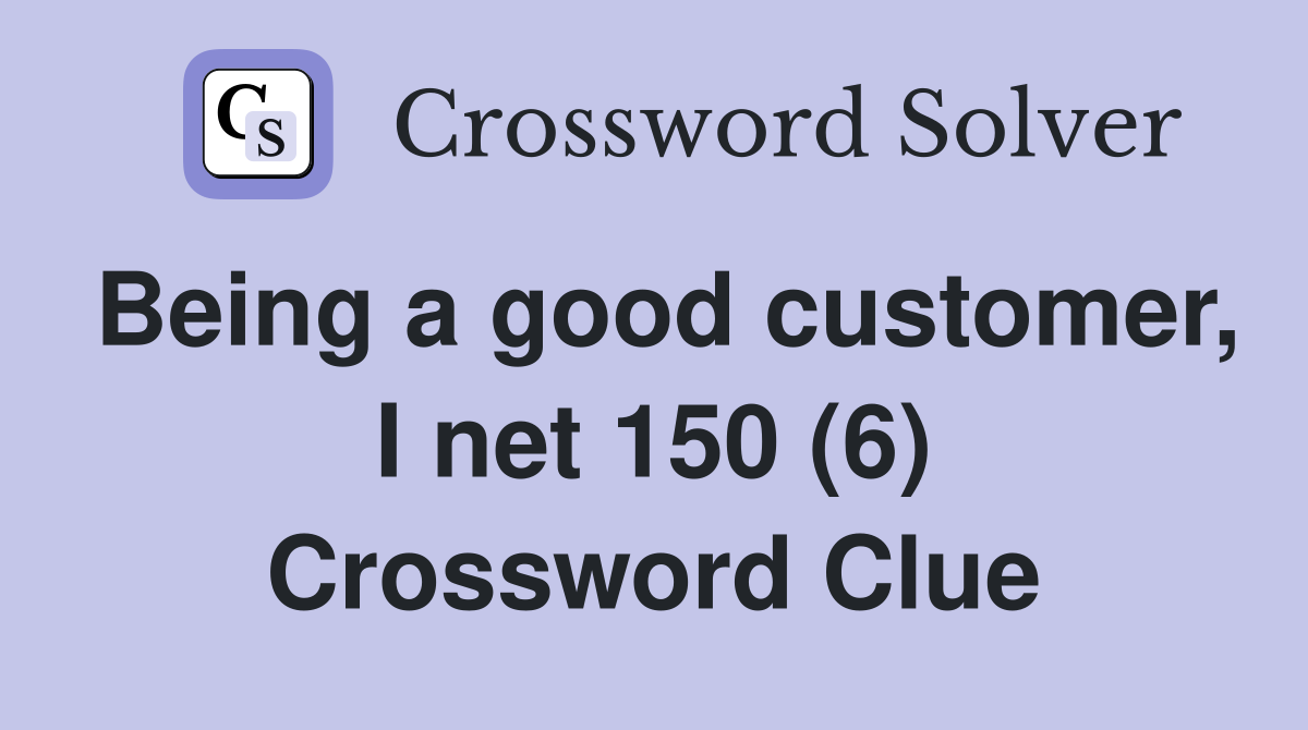 Being a good customer, I net 150 (6) Crossword Clue