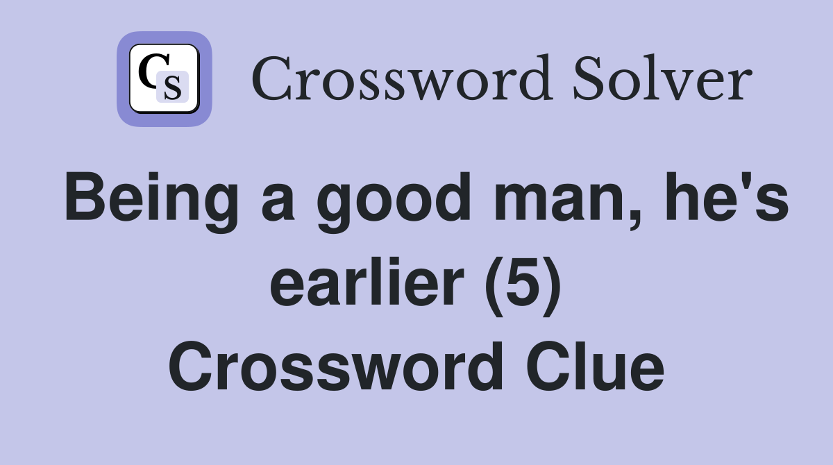 Being a good man, he's earlier (5) Crossword Clue