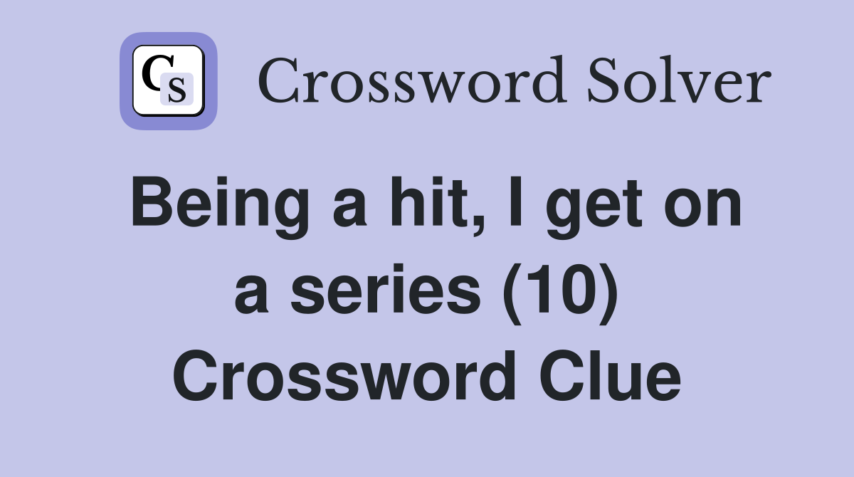 Being a hit, I get on a series (10) Crossword Clue