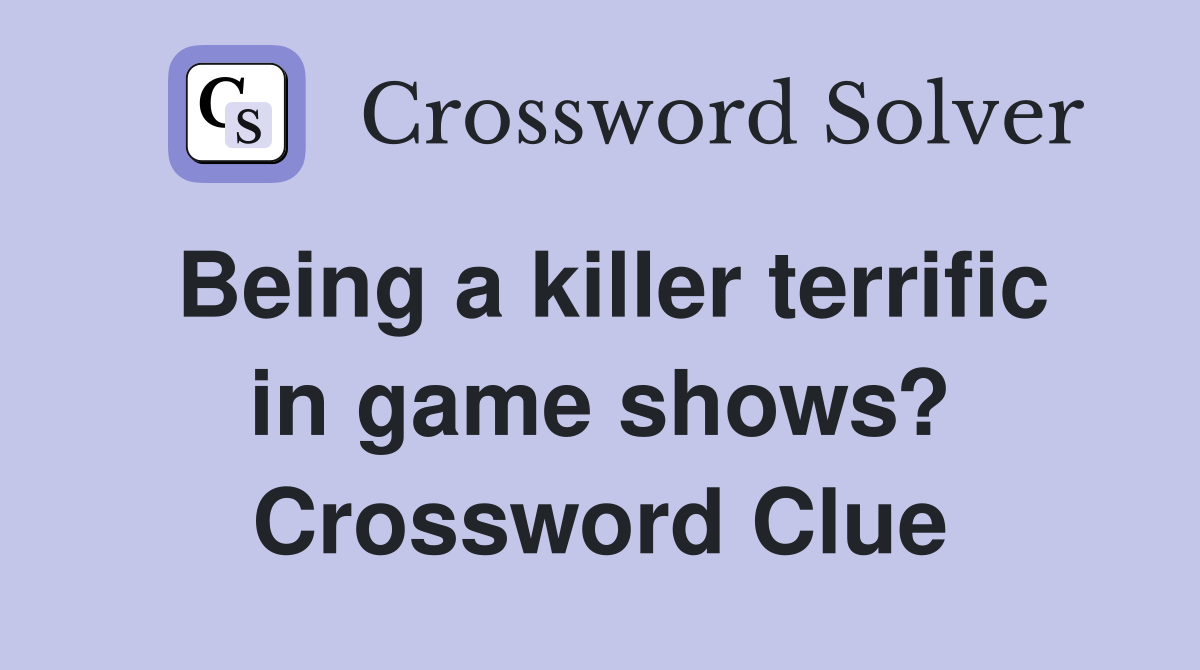 Being a killer terrific in game shows? Crossword Clue