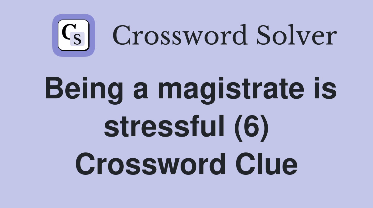 Being a magistrate is stressful (6) Crossword Clue