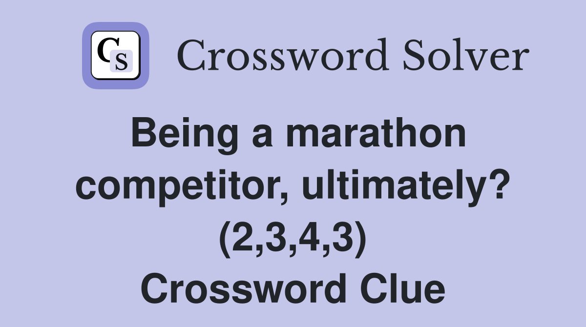 Being a marathon competitor, ultimately? (2,3,4,3) Crossword Clue