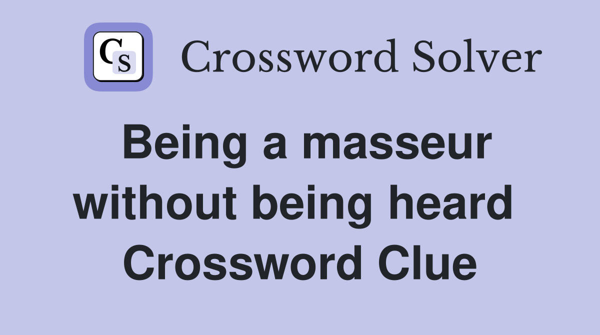 Being a masseur without being heard  Crossword Clue