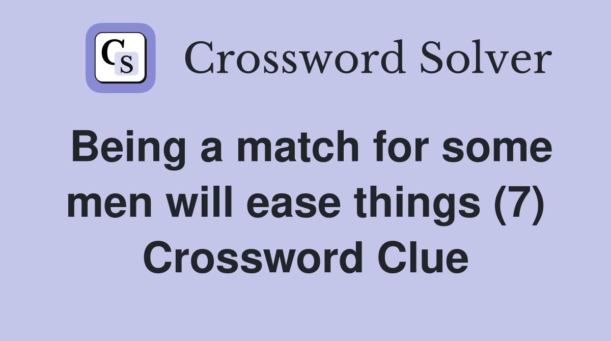 Being a match for some men will ease things (7) Crossword Clue