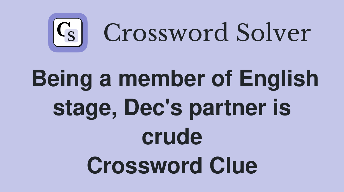 Being a member of English stage, Dec's partner is crude Crossword Clue