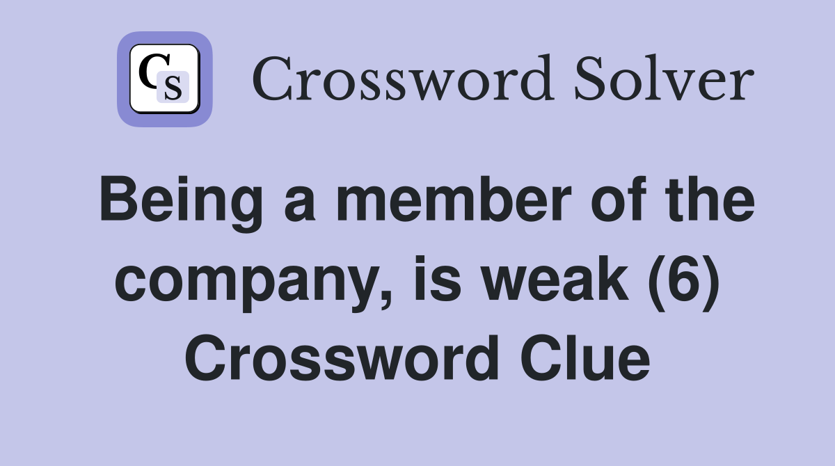 Being a member of the company, is weak (6) Crossword Clue