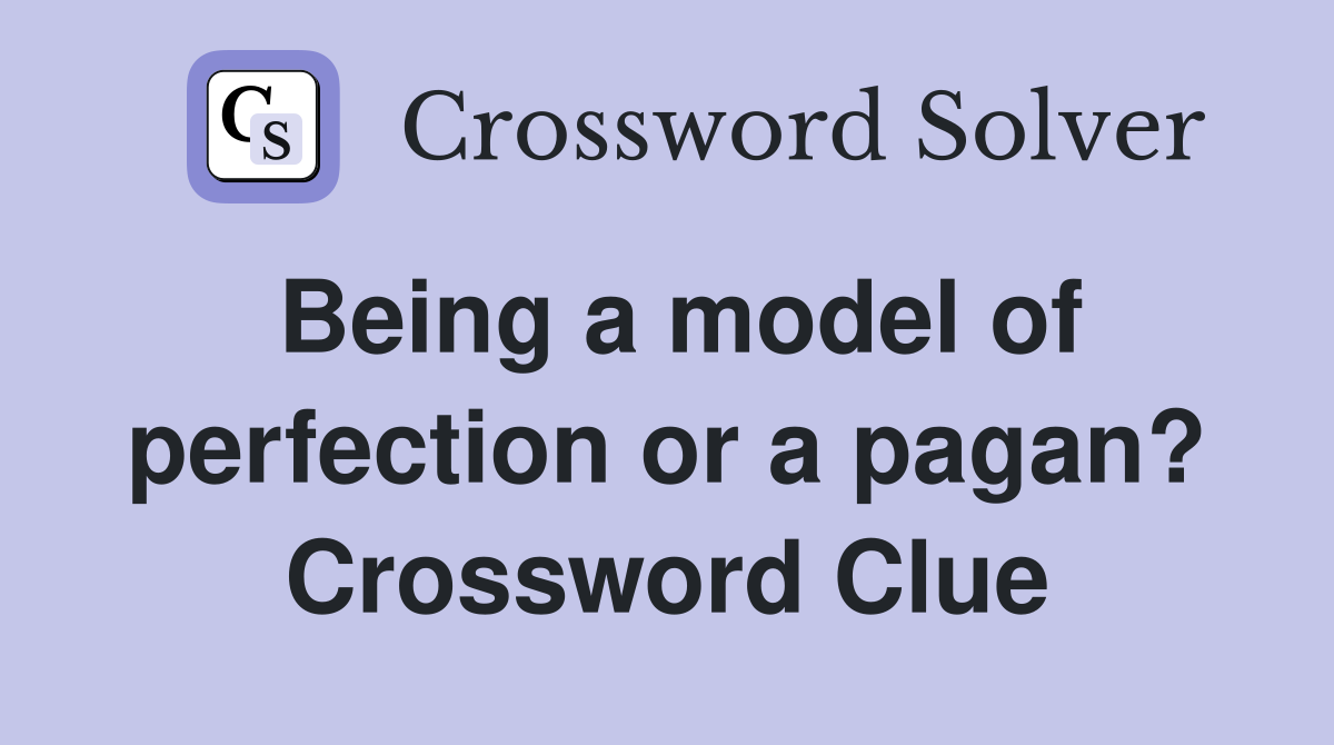 Being a model of perfection or a pagan? Crossword Clue
