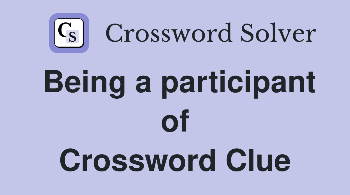 Being a participant of Crossword Clue
