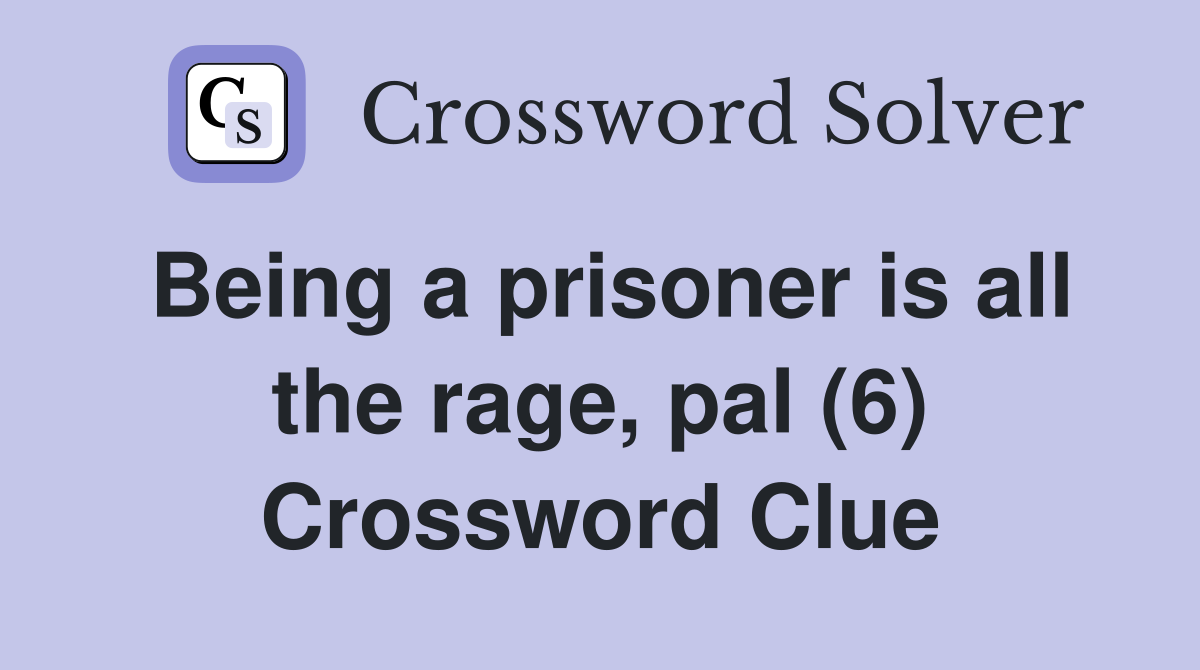 Being a prisoner is all the rage, pal (6) Crossword Clue
