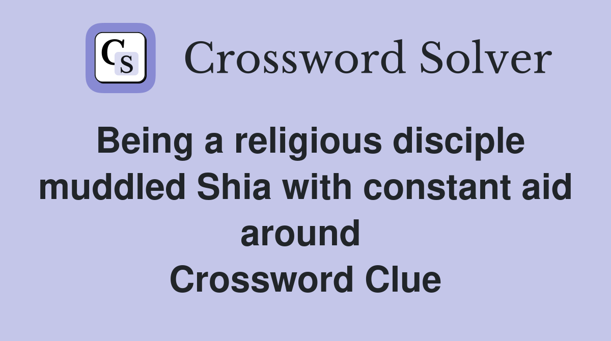Being a religious disciple muddled Shia with constant aid around  Crossword Clue
